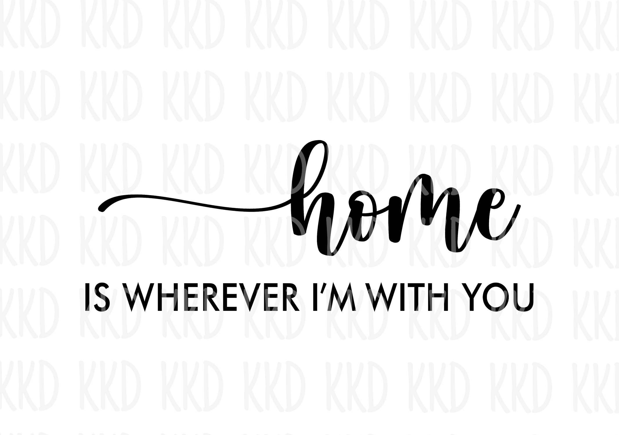Home Is Wherever I m With You SVG Home SVG Home Sign Cricut And Silhouette Cut Files Png Dxf Jpeg Pdf Psd Eps Ai Etsy